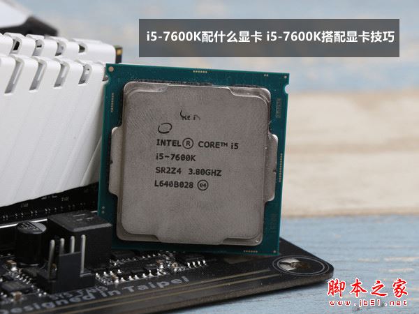 i5-7600K配什么显卡好？全新七代Kaby Lake架构处理器i5-7600K搭配显卡技巧