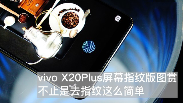 vivo X20Plus屏幕指纹版开箱上手体验以及5大关键点、优劣解析(附