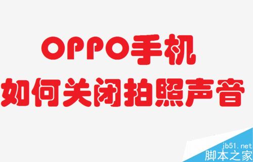 OPPO手机怎么关闭拍照声？OPPO手机关闭拍照声音教程