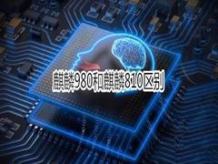 麒麟980和麒麟810有哪些区别 麒麟980和麒麟810区别介绍