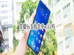 荣耀9x支持共享wifi吗 荣耀9x支不支持共享wifi