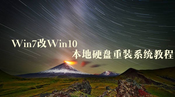 Win7怎么改装Win10系统？超简单的Win7改Win10本地硬盘重装系统教程”
