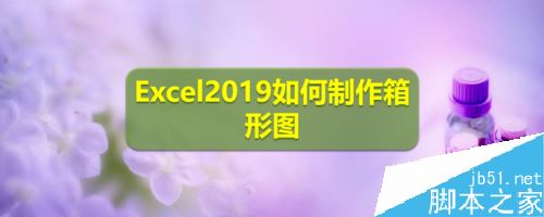 Excel2019怎么制作箱形图？Excel2019箱形图制作教程