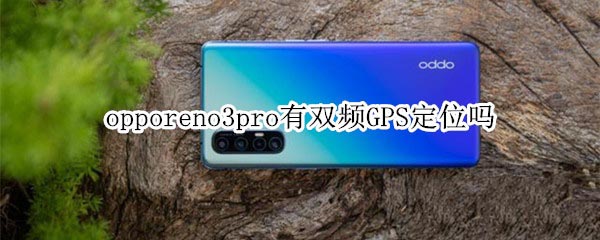 opporeno3pro有双频GPS定位吗