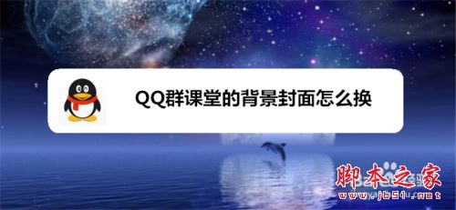 qq群课堂背景封面怎么换?qq群课堂背景封面更换教程