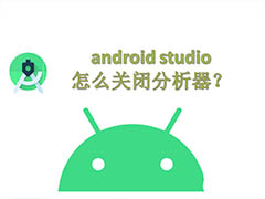 android studio分析器怎么关闭? androidstudio关闭分析器的技巧