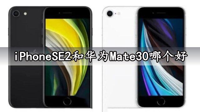 iPhoneSE2和华为Mate30哪个好