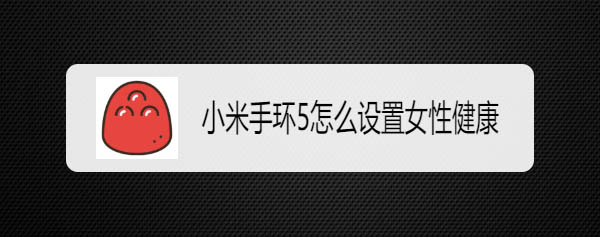 小米手环5怎么开启女性健康检测?”