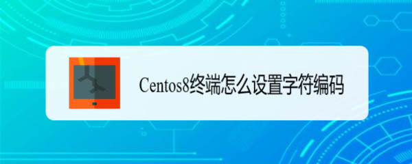 Centos8系统怎么设置为字符编码?