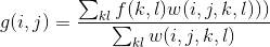 g(i,j)=\frac{\sum_k_l f(k,l)w(i,j,k,l)))}{\sum_k_l w(i,j,k,l)}
