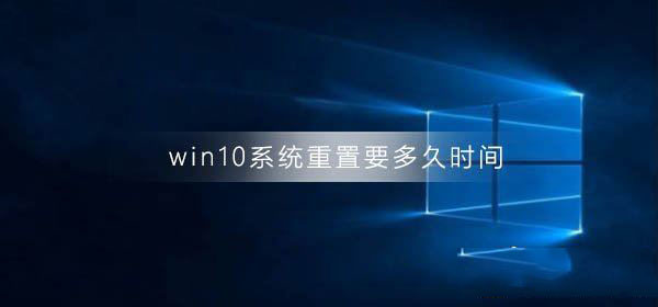 Win10系统重置要多久时间？