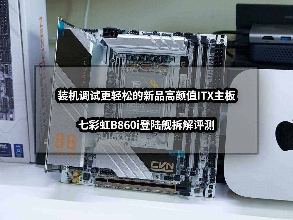 ITX主板性价比怪兽! 七彩虹B860i登陆舰装机调试和拆解评测