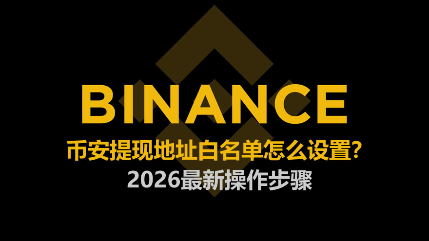 币安提现地址白名单怎么设置？2026最新操作步骤