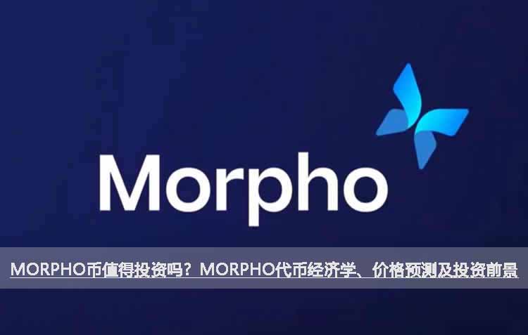 MORPHO币值得投资吗？MORPHO代币经济学、价格预测及投资前景