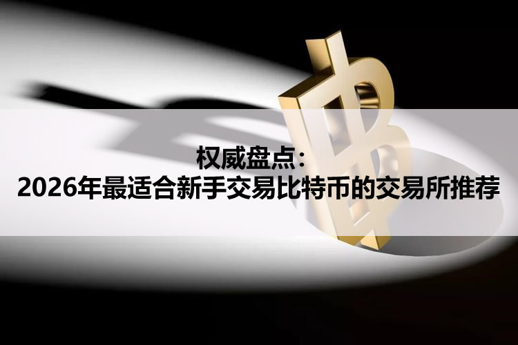 权威盘点：2026年最适合比特币新手交易的交易所