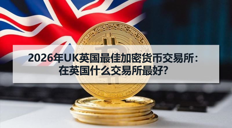 2026年UK英國最佳加密貨幣交易所：在英國什麼交易所最好？