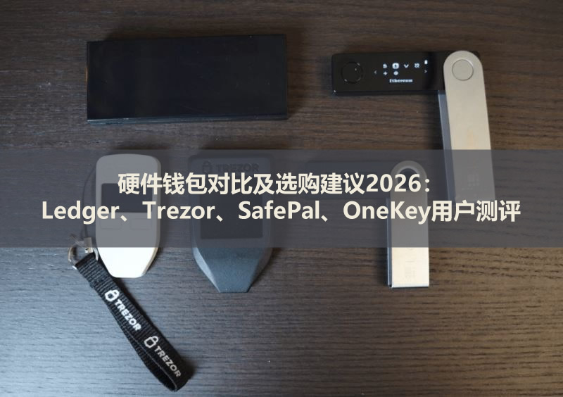硬件钱包对比及选购建议2026：Ledger、Trezor、SafePal、OneKey用户测评