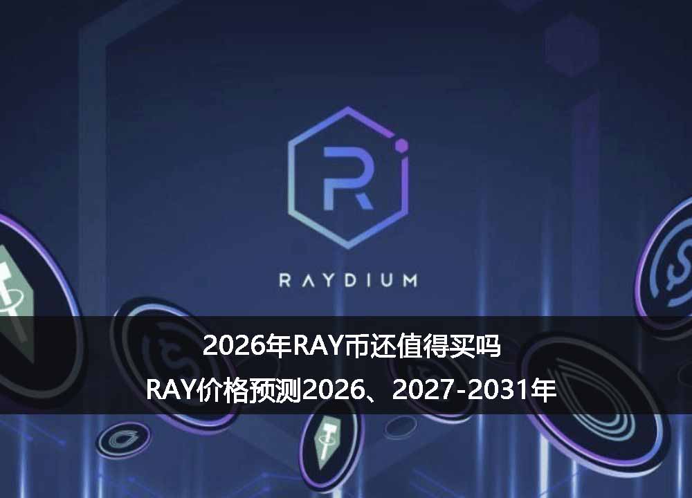 2026年RAY币还值得买吗？RAY价格预测2026、2027-2031年