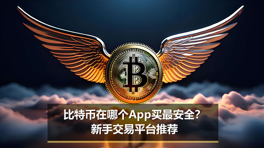 比特币在哪个App买最安全？新手交易平台推荐