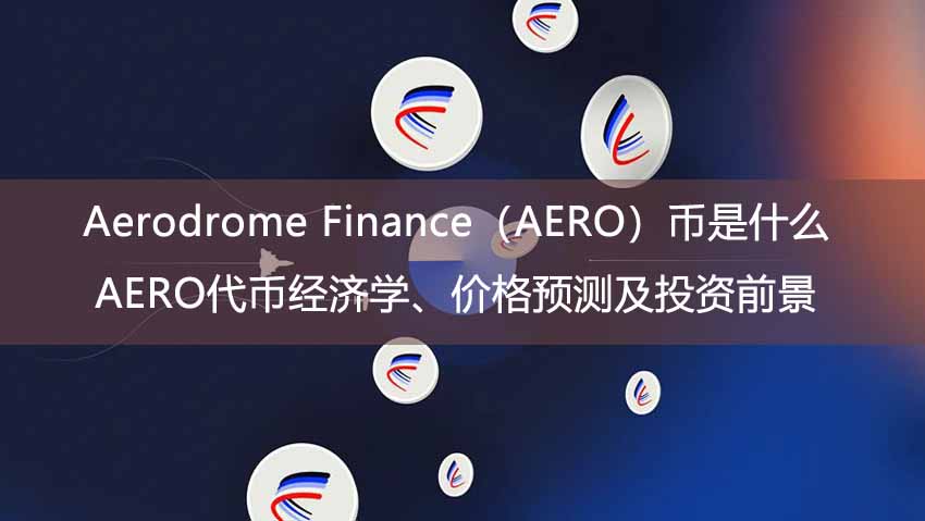 Aerodrome Finance（AERO）币是什么？AERO代币经济学、价格预测及投资前景