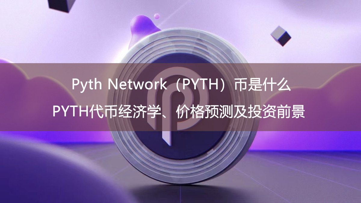 Pyth Network（PYTH）币是什么？PYTH代币经济学、价格预测及投资前景