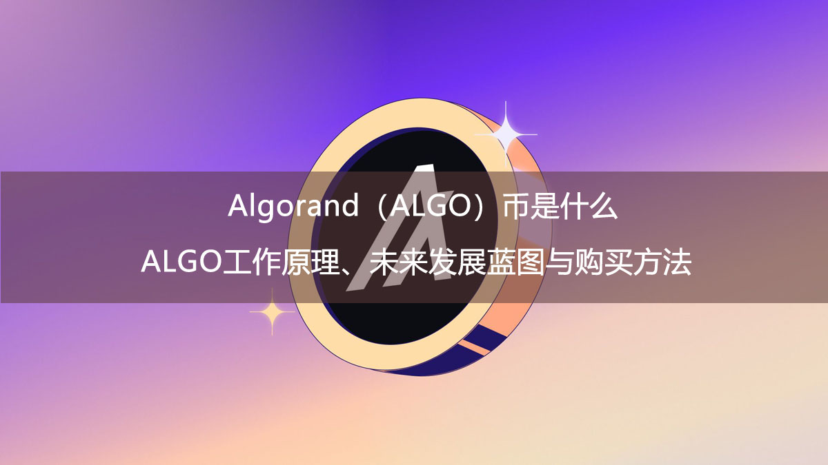 Algorand（ALGO）币是什么？ALGO工作原理、未来发展蓝图与购买方法