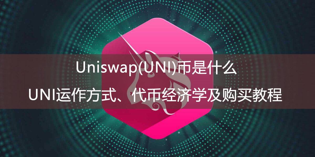 Uniswap(UNI)幣是什麼？UNI運作方式、代幣經濟學及購買教程