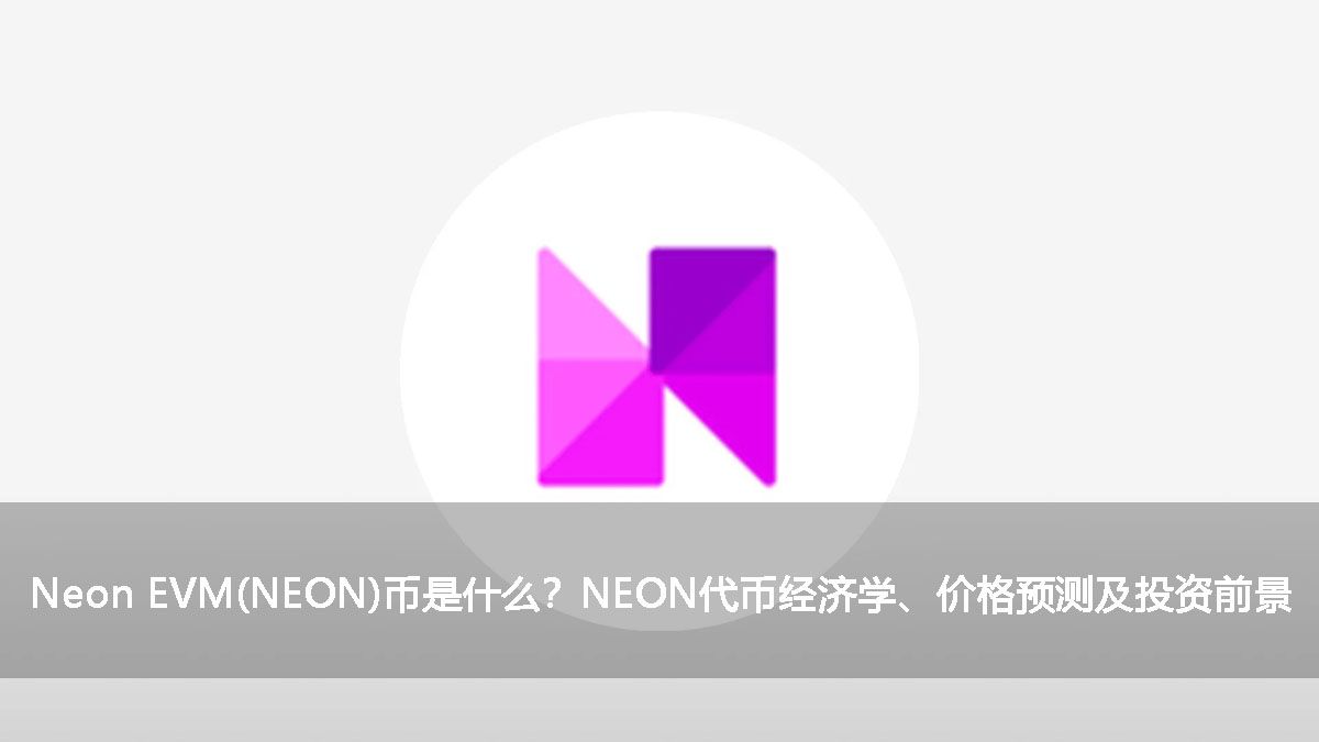 Neon EVM(NEON)币是什么？NEON代币经济学、价格预测及投资前景