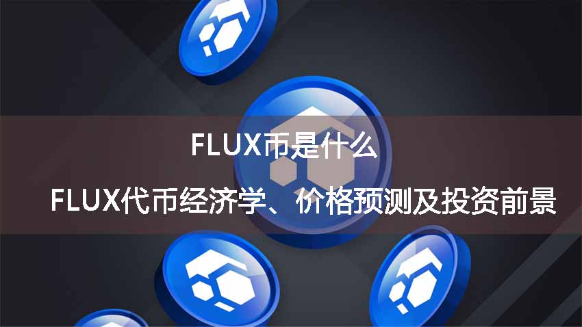 FLUX币是什么？FLUX代币经济学、价格预测及投资前景