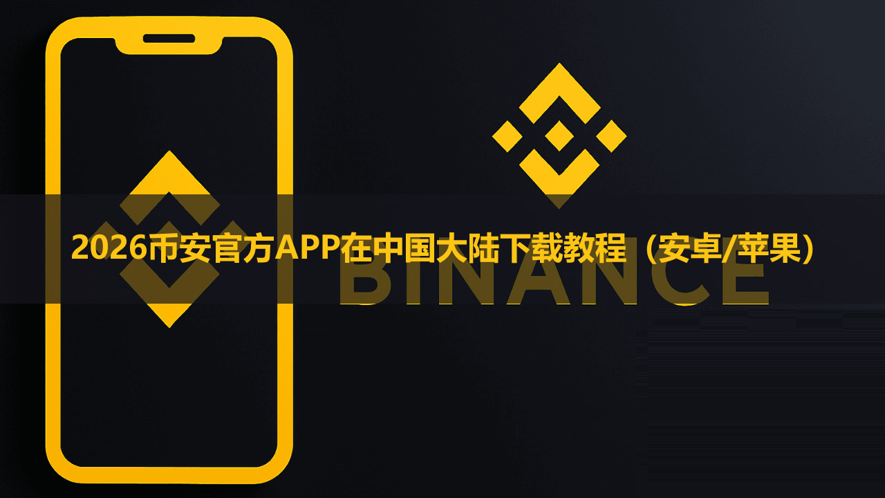 2026币安官方APP在中国大陆下载教程（安卓/苹果）