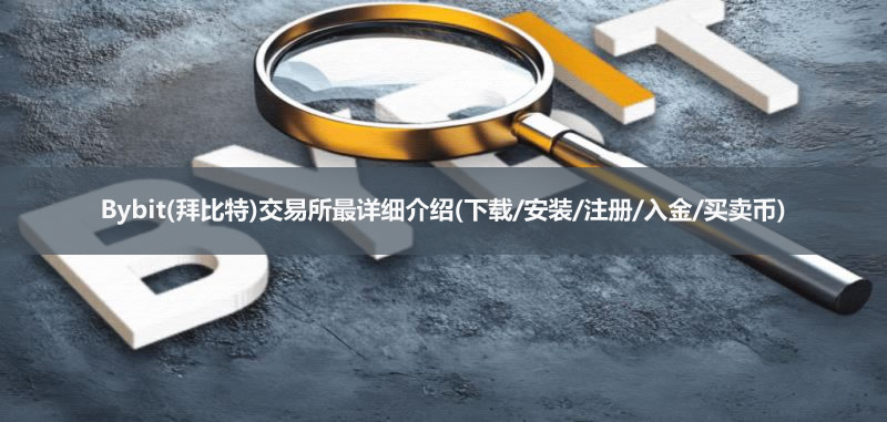 Bybit(拜比特)交易所最详细介绍2026年(下载/安装/注册/入金/买卖币)