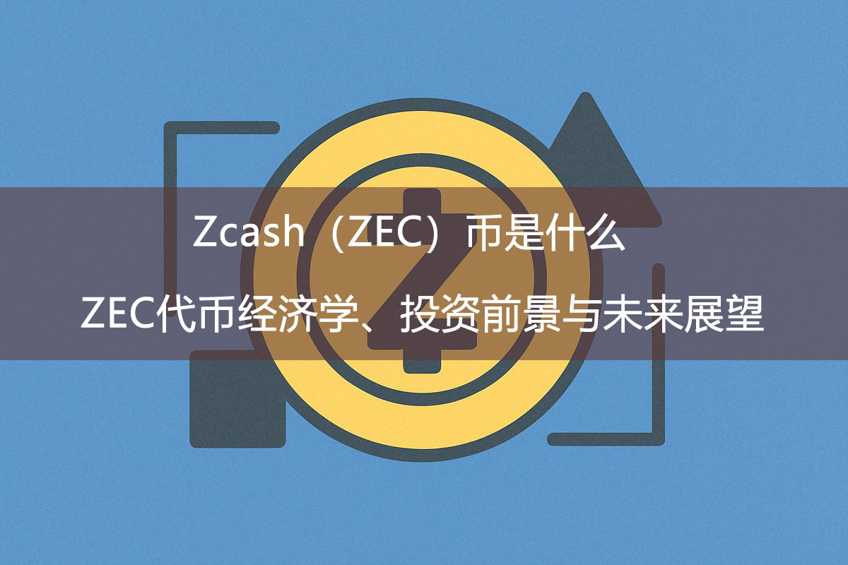Zcash（ZEC）币是什么？ZEC代币经济学、投资前景与未来展望