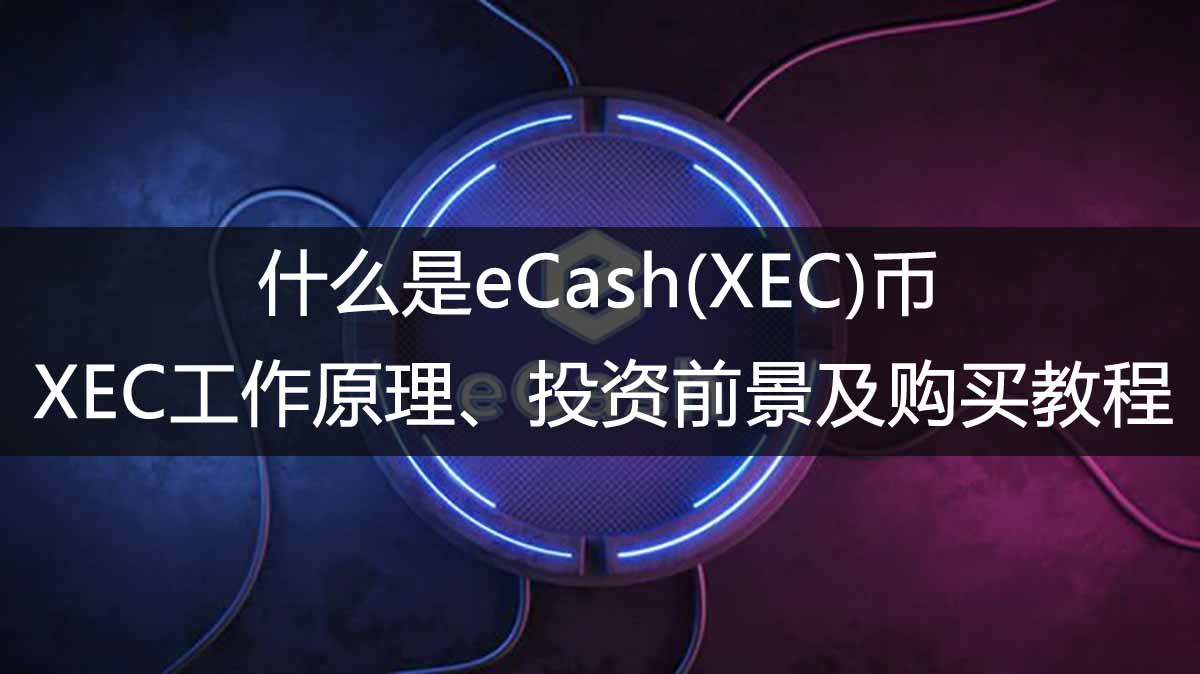什么是eCash(XEC)币？XEC工作原理、投资前景及购买教程