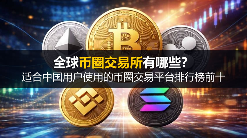 全球币圈交易所有哪些？适合中国用户使用的币圈交易平台排行榜前十