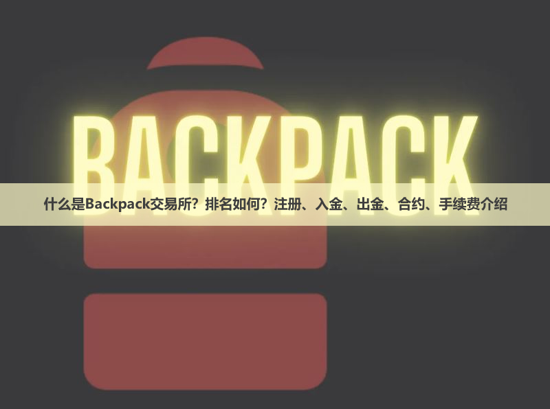 什么是Backpack交易所？排名如何？注册、入金、出金、合约、手续费介绍