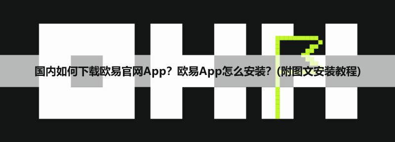 国内如何下载欧易官网App？欧易App怎么安装？(附图文安装教程)