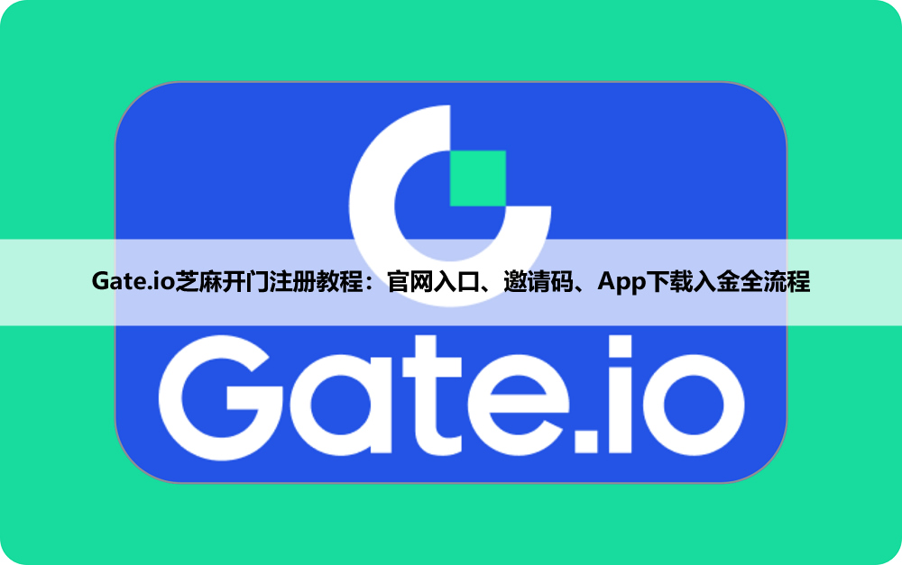2026年Gate芝麻开门注册教程：官网入口、邀请码、App下载入金全流程