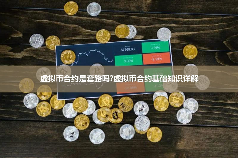 虚拟币合约是套路吗?虚拟币合约基础知识详解