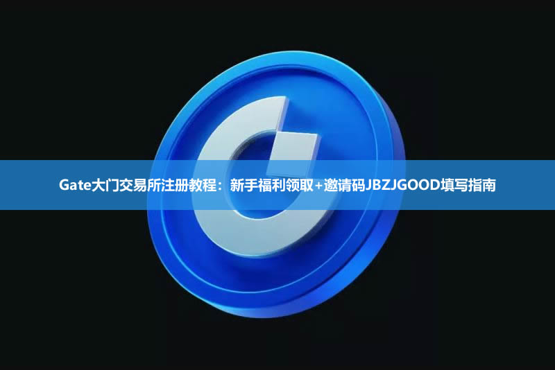 2026年Gate大门交易所注册教程：新手福利领取+邀请码JBZJGOOD填写指南
