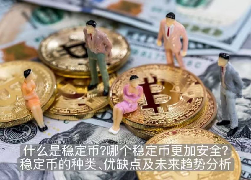 什么是稳定币？哪个稳定币更加安全？稳定币的种类、优缺点及未来趋势分析