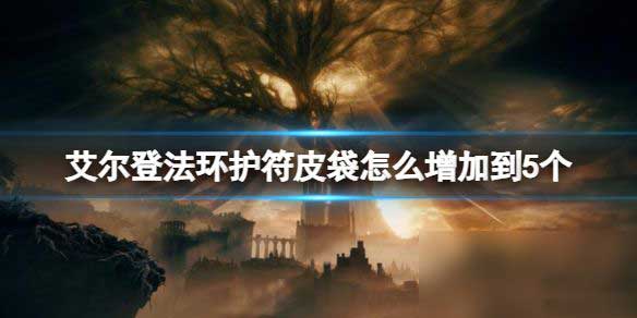 艾尔登法环护符皮袋增加到5个方法介绍