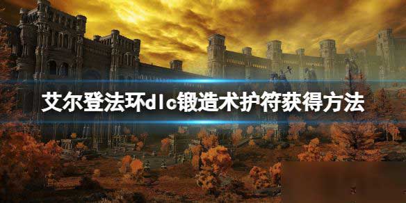 艾尔登法环dlc锻造术护符获取方法