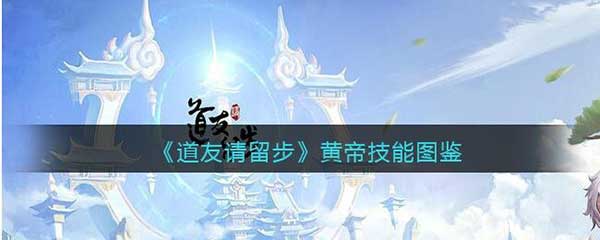 道友请留步黄帝怎么样？黄帝技能介绍