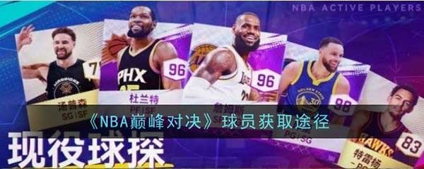 NBA巅峰对决球员怎么获取？球员获取途径说明