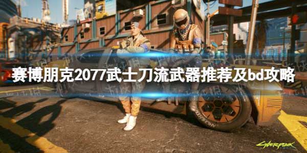 赛博朋克2077武士刀流有哪些玩法？武士刀流武器推荐及bd攻略