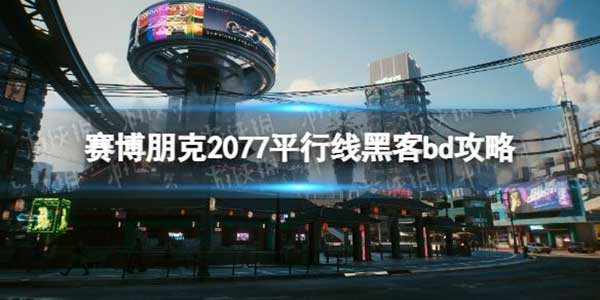 赛博朋克2077平行线黑客怎么玩？平行线黑客bd玩法攻略