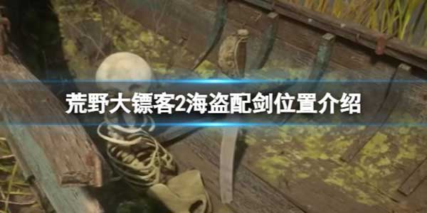 荒野大镖客2隐藏道具海盗配剑在哪？海盗配剑位置介绍