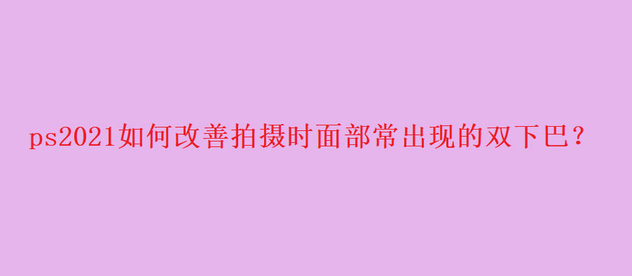 ps双下巴怎么快速消除? ps照片精修去双下巴的技巧