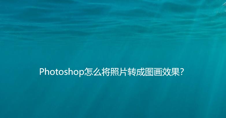 ps图片怎么转成图画图片快速变彩绘ps设计技巧