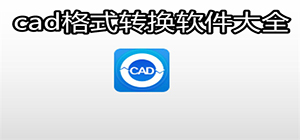 cad格式转换软件哪个好用_cad转换器免费版_cad转换软件推荐